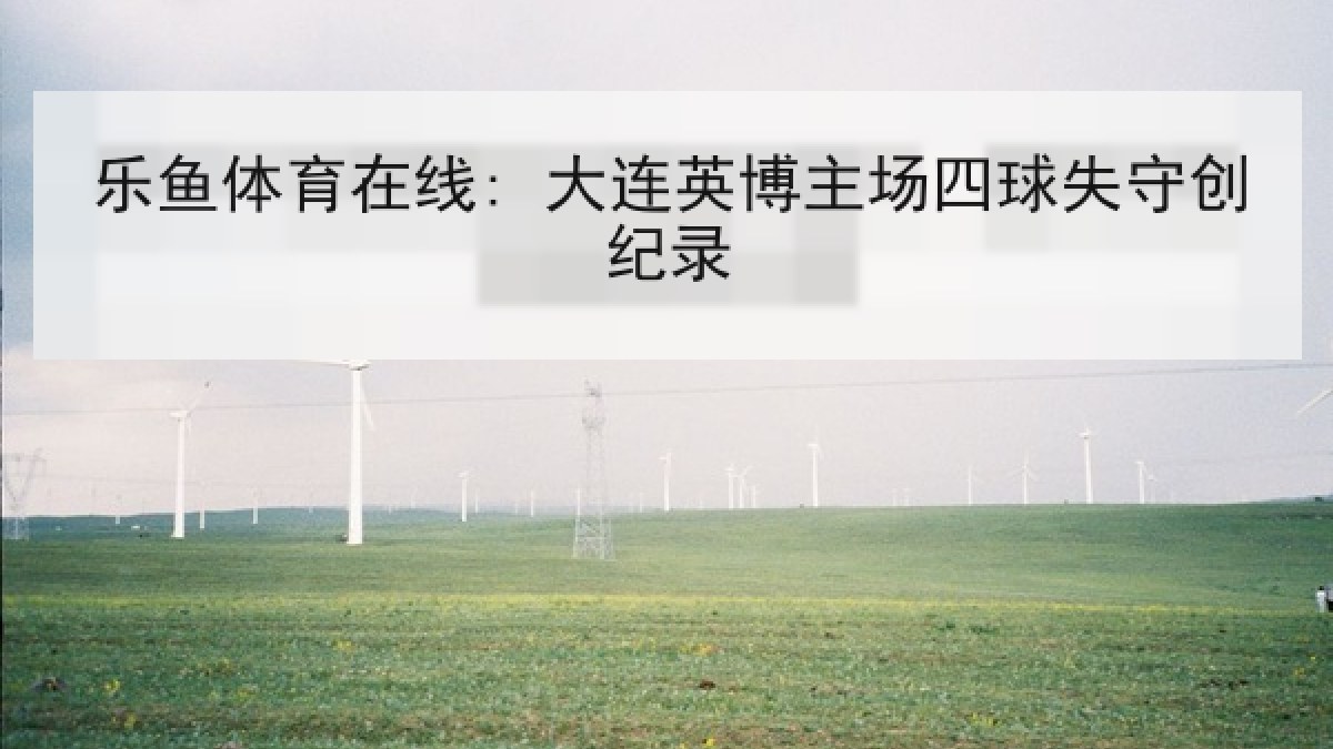 乐鱼体育在线: 大连英博主场四球失守创纪录 乐鱼体育在线: 大连英博主场四球失守创纪录